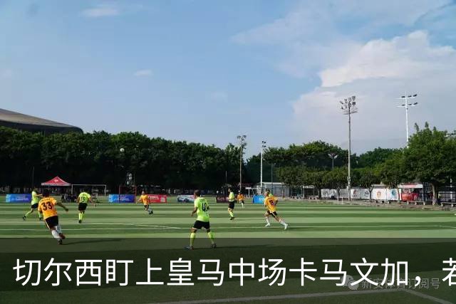 切尔西盯上皇马中场卡马文加，若恩佐离队或启动引援